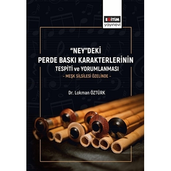 “Ney”Deki Perde Baskı Karakterlerinin Tespiti Ve Yorumlanması -Meşk Silsilesi Özelinde - Lokman Öztürk