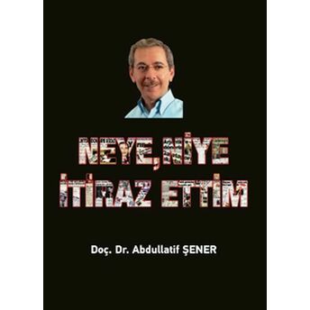 Neye, Niye Itiraz Ettim Doç. Dr. Abdullatif Şener