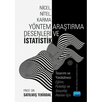 Nicel, Nitel, Karma Yöntem Araştırma Desenleri Ve Istatistik Tasarımı Ve Yürütülmesi - Eğitim, Psikoloji Ve Sosyoloji Alanları Için