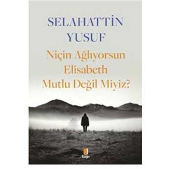 Niçin Ağlıyorsun Elisabeth Mutlu Değil Miyiz? Selahattin Yusuf