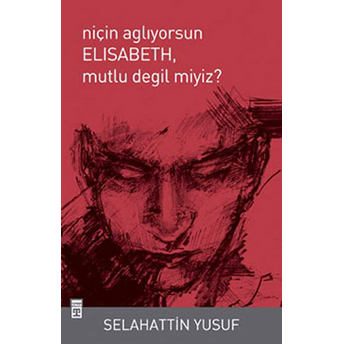 Niçin Ağlıyorsun Elisabeth, Mutlu Değil Miyiz? Selahattin Yusuf