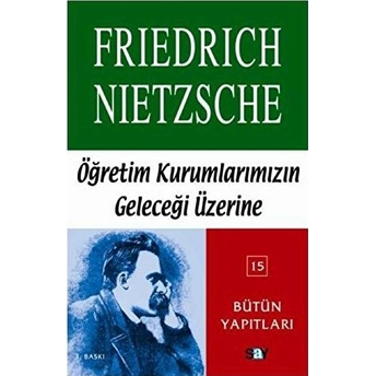 Nietzsche-Öğretim Kurumlarımızın Geleceği Friedrich Wilhelm Nietzsche