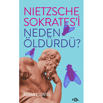 Nietzsche Sokrates’i Neden Öldürdü? Adnan Esenyel