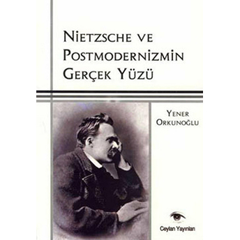 Nietzsche Ve Postmodernizmin Gerçek Yüzü-Yener Orkunoğlu