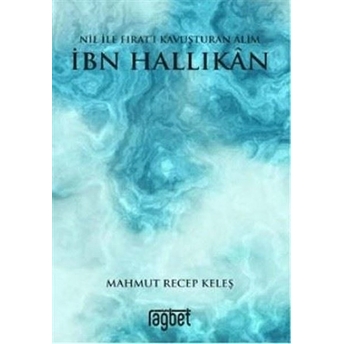 Nil Ile Fırat'ı Kavuşturan Alim Ibn Hallikan - Mahmut Recep Keleş