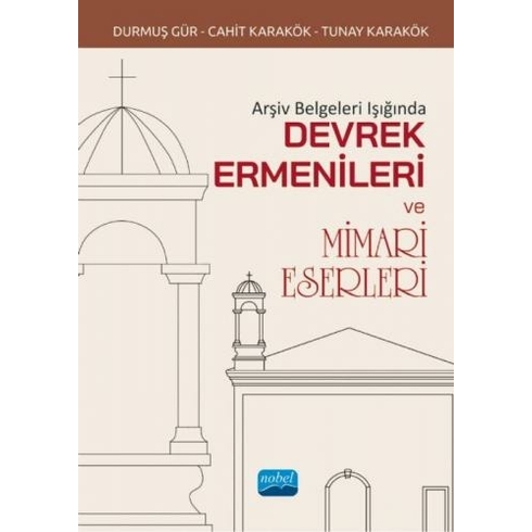 Nobel Akademik Yayıncılık Arşiv Belgeleri Işığında Devrek Ermenileri Ve Mimari Eserleri - Cahit Karakök