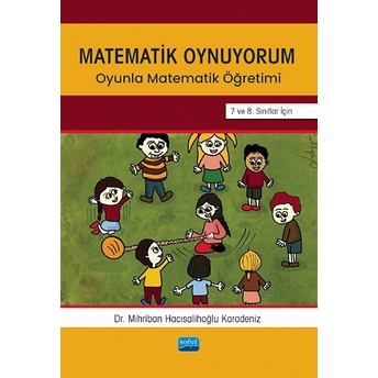 Nobel Akademik Yayıncılık Matematik Oynuyorum - Oyunla Matematik Öğretimi 7 Ve 8. Sınıflar Için