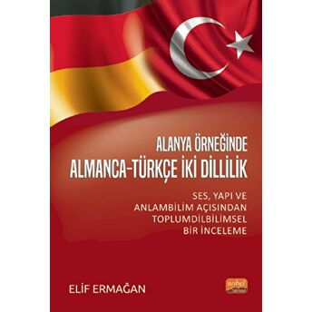 Nobel Bilimsel Eserler Alanya Örneğinde Almanca-Türkçe Iki Dillilik - Ses, Yapı Ve Anlam Bilimi Açısından Toplumdilbilimsel Bir Inceleme