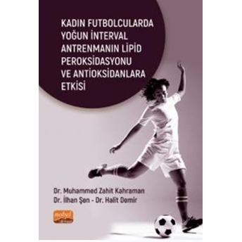 Nobel Bilimsel Eserler Kadın Futbolcularda Yoğun Interval Antrenmanın Lipid Peroksidasyonu Ve Antioksidanlara Etkisi - Ilhan Şen