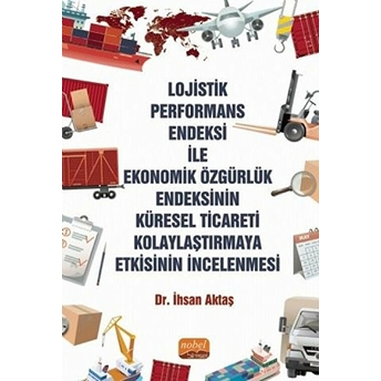 Nobel Bilimsel Eserler Lojistik Performans Endeksi Ile Ekonomik Özgürlük Endeksinin Küresel Ticareti Kolaylaştırmaya Etkisinin Incelenmesi