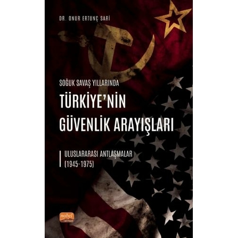 Nobel Bilimsel Eserler Soğuk Savaş Yıllarında Türkiye’nin Güvenlik Arayışları - Uluslararası Antlaşmalar (1945-1975)