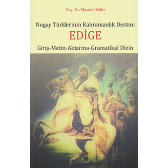 Nogay Türklerinin Kahramanlık Destanı Edige (Giriş-Metin-Aktarma-Gramatikal Dizin) Mustafa Yıldız