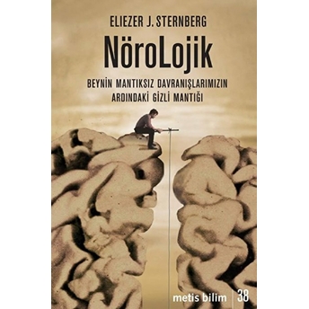 Nörolojik - Beynin Mantıksız Davranışlarımızın Ardındaki Gizli Mantığı Eliezer J. Sternberg