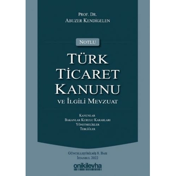 Notlu Türk Ticaret Kanunu Ve Ilgili Mevzuat Abuzer Kendigelen