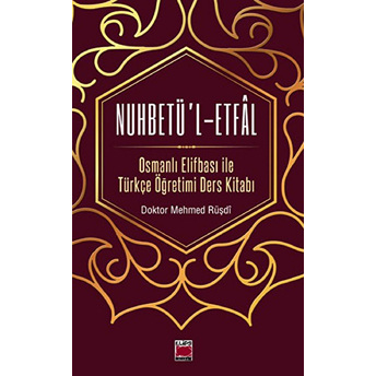 Nuhbetü’l-Etfal Osmanlı Elifbası Ile Türkçe Öğretimi Ders Kitabı Mehmed Rüşdi