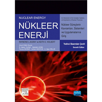 Nükleer Enerji Nükleer Süreç Kavramlarına, Sistemlerine Ve Uygulamalarına Giriş: Nuclear Energy An Introduction To The Cocepts, Systems And Applications Of Nuclear Processes-Keith E. Holbert