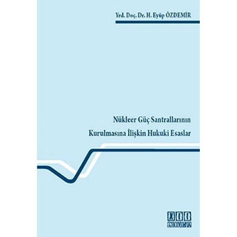 Nükleer Güç Santrallarının Kurulmasına Ilişkin Hukuki Esaslar-H. Eyüp Özdemir