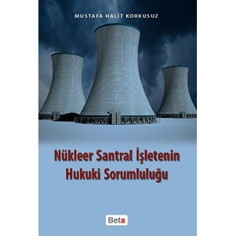 Nükleer Santal Işletenin Hukuki Sorumluluğu-Mustafa Halit Korkusuz