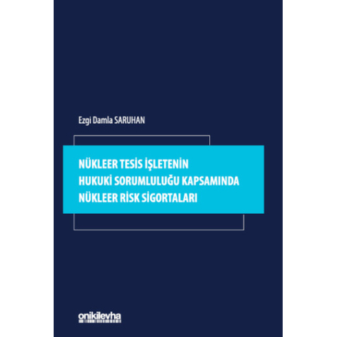 Nükleer Tesis Işletenin Hukuki Sorumluluğu Kapsamında Nükleer Risk Sigortaları Ezgi Damla Saruhan