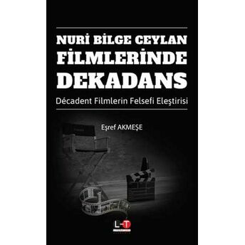 Nuri Bilge Ceylan Filmlerinde Dekadans - Decadent Filmlerin Felsefi Eleştirisi Eşref Akmeşe