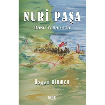 Nuri Paşa Bakü Yollarında - Özgen Dikmen