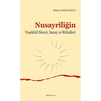 Nusayriliğin Teşekkül Süreci, Inanç Ve Ritüelleri Ahmet Bağlıoğlu