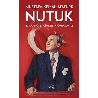 Nutuk - Erol Mütercimler'in Önsözü Ile Mustafa Kemal Atatürk