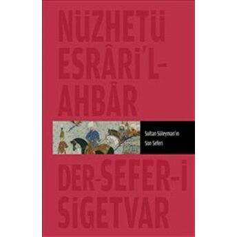 Nüzhet-I Esrar'ül Ahyar Der Ahbar-I Sefer-I Sigetvar Sultan Süleyman'ın Son Seferi Feridun Ahmed Bey