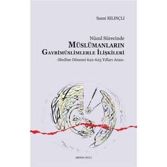 Nüzul Sürecinde Müslümanların Gayrimüslimlerle Ilişkileri Medine Dönemi 622 - 625 Yılları Arası Sami Kılınçlı