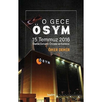 O Gece Ösym 15 Temmuz 2016 Darbe Girişimi Öncesi Ve Sonras Ömer Demir