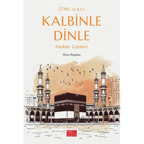 O’nu (S.a.v.) Kalbinle Dinle – Mekke Günleri Onur Kaplan