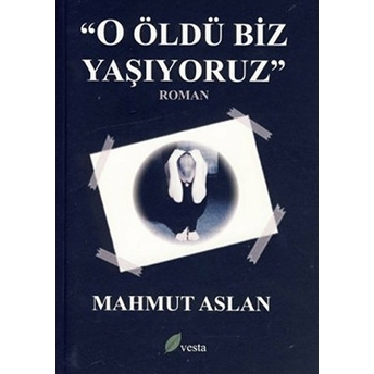 O Öldü Biz Yaşıyoruz Mahmut Aslan