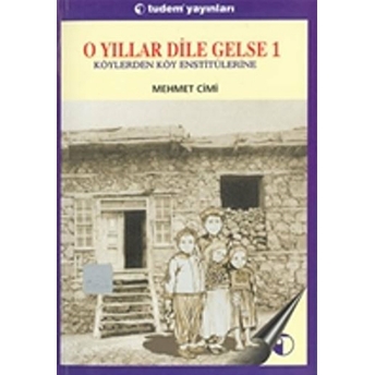 O Yıllar Dile Gelse 1: Köylerden Köy Enstitülerine Mehmet Cimi