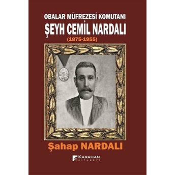 Obalar Müfrezesi Komutanı Şeyh Cemil Nardalı (1875-1955)