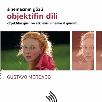 Objektifin Dili Sinemacının Gözü : Objektifin Gücü Ve Etkileyici Sinemasal Görüntü Gustavo Mercado