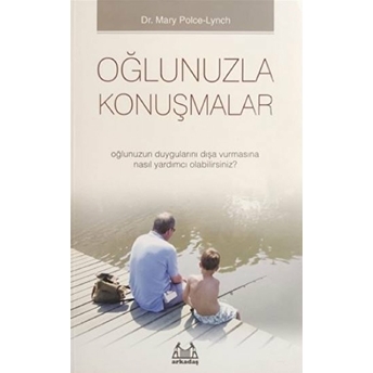 Oğlunuzla Konuşmalar - Oğlunuzun Duygularını Dışa Vurmasına Nasıl Yardımcı Olabilirsiniz? Dr. Mary Polce Lynch