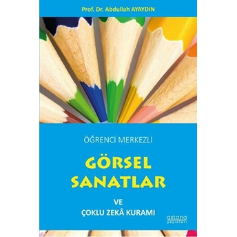 Öğrenci Merkezli Görsel Sanatlar Ve Çoklu Zeka Kuramı Abdullah Ayaydın