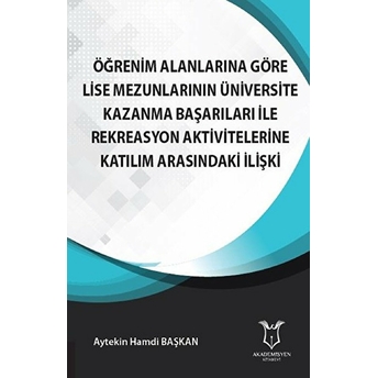 Öğrenim Alanlarına Göre Lise Mezunlarının Üniversite Kazanma Başarıları Ile Rekreasyon Aktivitelerine Katılım Arasındaki Ilişki