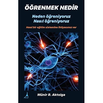 Öğrenmek Nedir? Neden Öğreniyoruz - Nasıl Öğreniyoruz - Münir R. Aktolga