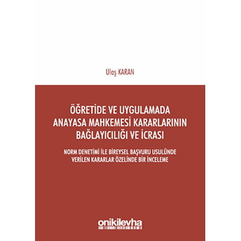 Öğretimde Ve Uygulamada Anayasa Mahkemesi Kararlarının Bağlayıcılığı Ve Icrası Ulaş Karan