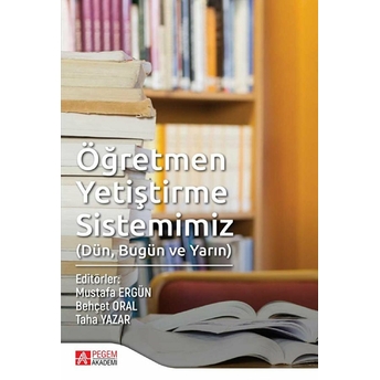 Öğretmen Yetiştirme Sistemiz (Dün, Bugün Ve Yarın) - Mustafa Ergün -  Behçet Oral -  Taha Yazar