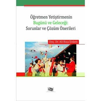 Öğretmen Yetiştirmenin Bugünü Ve Geleceği: Sorunlar Ve Çözüm Önerileri