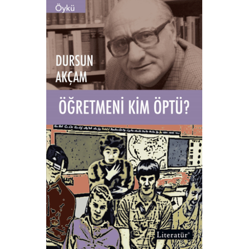 Öğretmeni Kim Öptü? Dursun Akçam