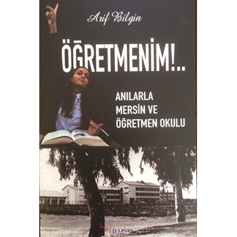 Öğretmenim!.. - Anılarla Mersin Ve Öğretmen Okulu Ciltli Arif Bilgin