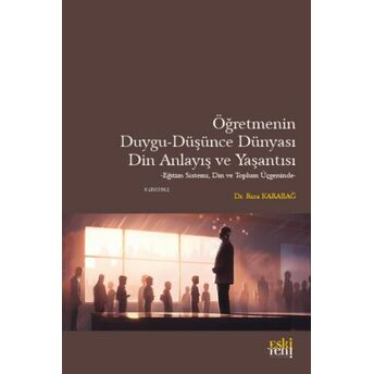 Öğretmenin Duygu-Düşünce Dünyası, Din Anlayış Ve Yaşantısı Rıza Karabağ