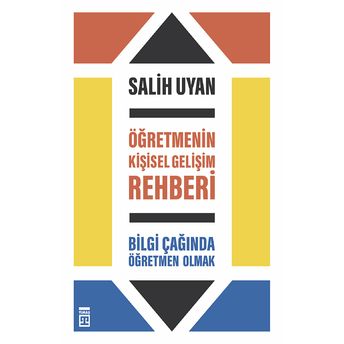 Öğretmenin Kişisel Gelişim Rehberi - Bilgi Çağında Öğretmen Olmak Salih Uyan