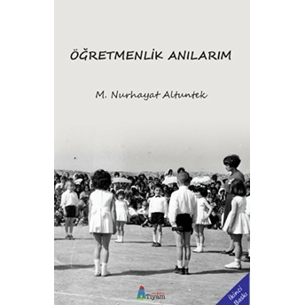 Öğretmenlik Anılarım - M. Nurhayat Altuntek