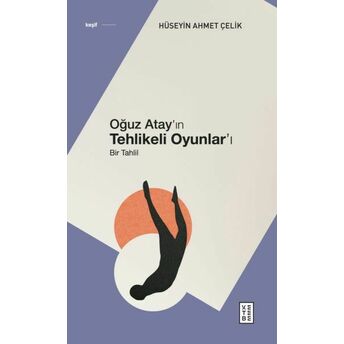 Oğuz Atay’ın Tehlikeli Oyunlar’ı - Bir Tahlil Hüseyin Ahmet Çelik