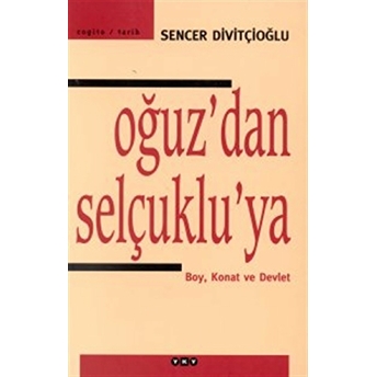 Oğuz’dan Selçuklu’ya Boy, Konat Ve Devlet Sencer Divitçioğlu