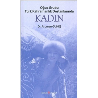 Oğuz Grubu Türk Kahramanlık Destanlarında Kadın-Asuman Güneş